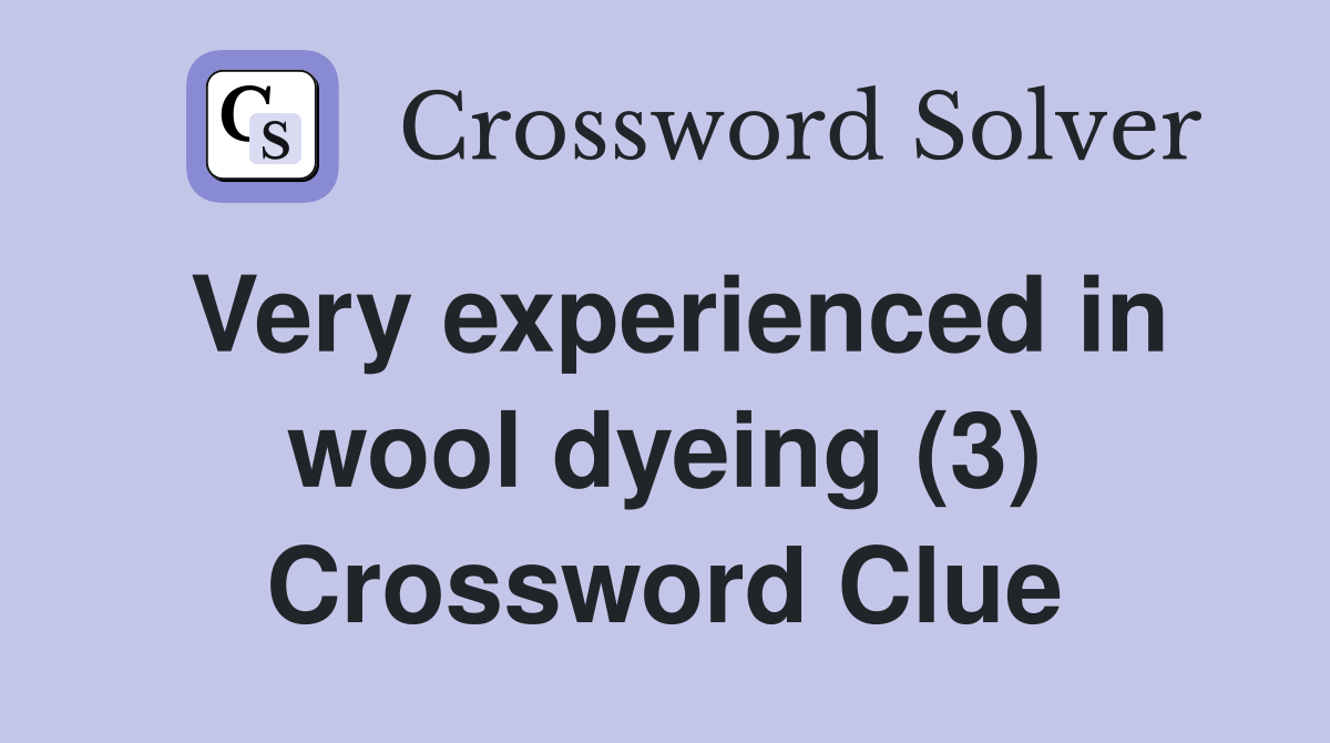 Very experienced in wool dyeing (3) Crossword Clue