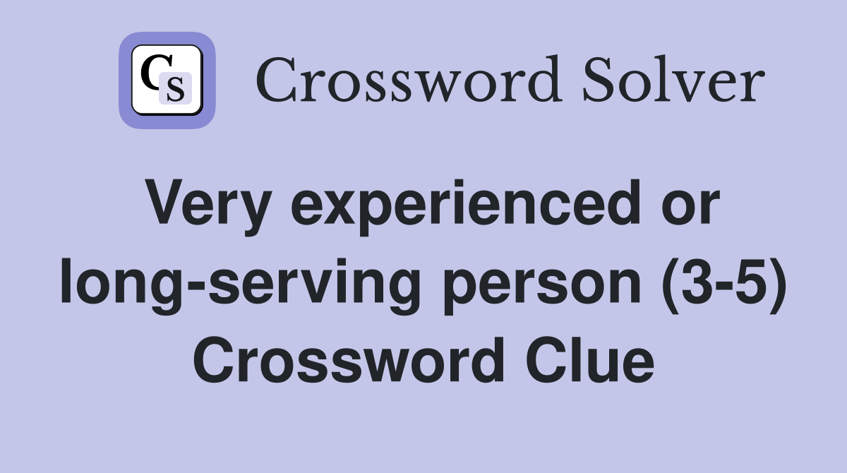 Very experienced or long-serving person (3-5) Crossword Clue