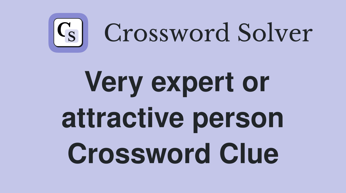 Very expert or attractive person Crossword Clue
