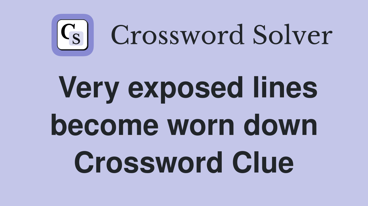 Very exposed lines become worn down Crossword Clue