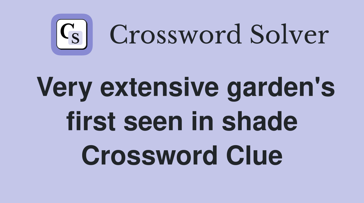 Very extensive garden's first seen in shade Crossword Clue