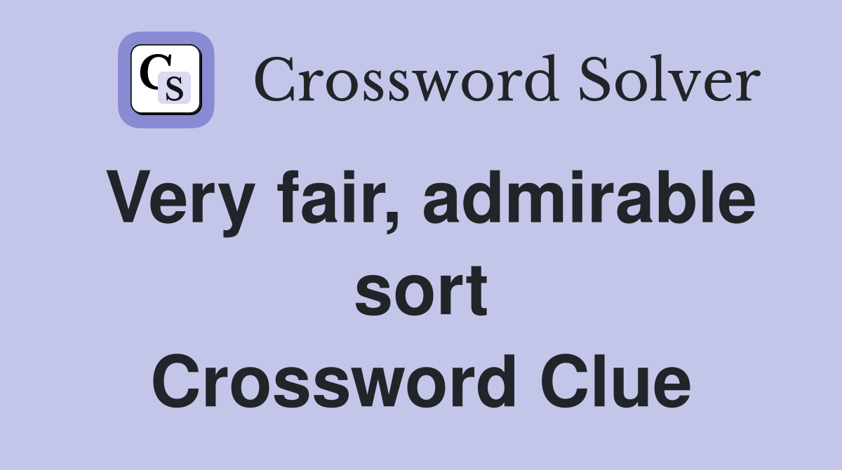 Very fair, admirable sort Crossword Clue