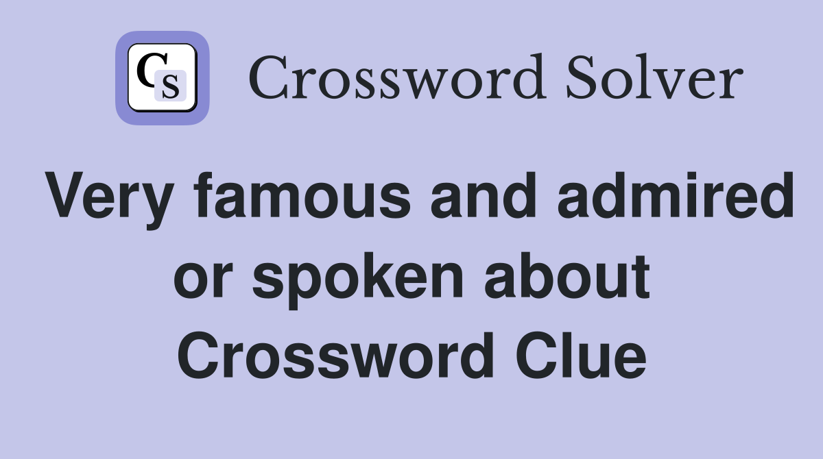 Very famous and admired or spoken about Crossword Clue