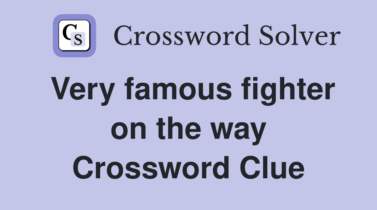 Very famous fighter on the way Crossword Clue