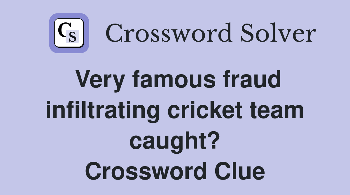 Very famous fraud infiltrating cricket team caught? Crossword Clue