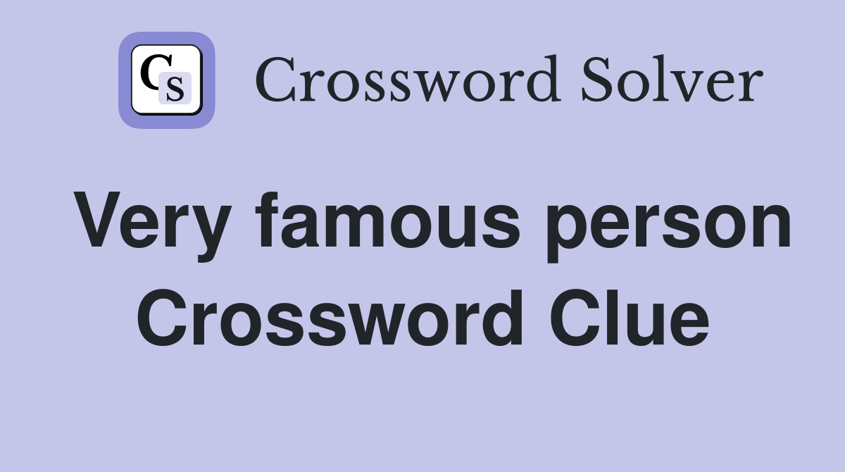 Very famous person Crossword Clue
