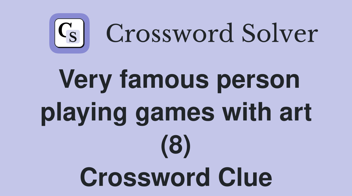 Very famous person playing games with art (8) Crossword Clue