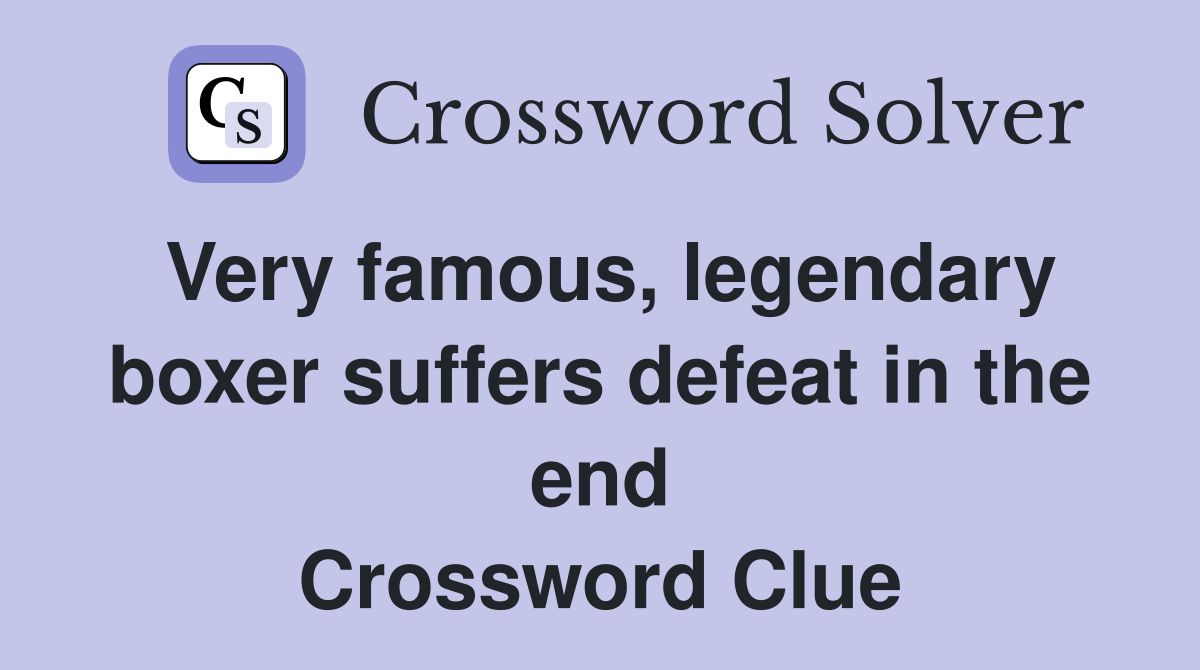 Very famous, legendary boxer suffers defeat in the end Crossword Clue