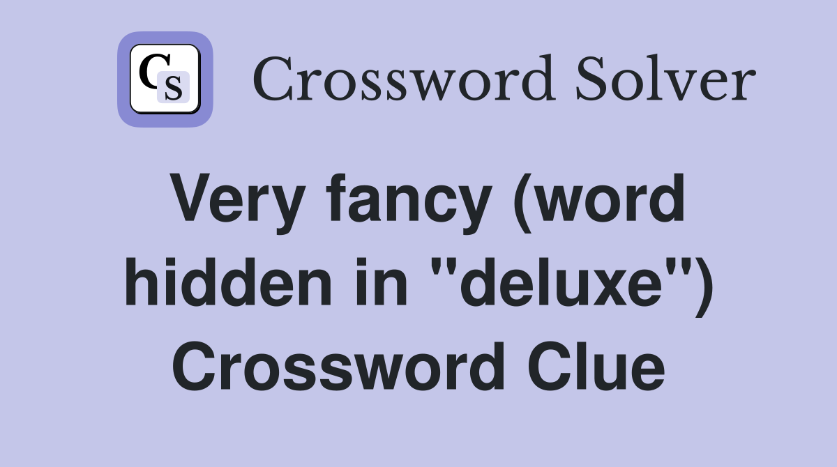 Very fancy (word hidden in "deluxe") Crossword Clue
