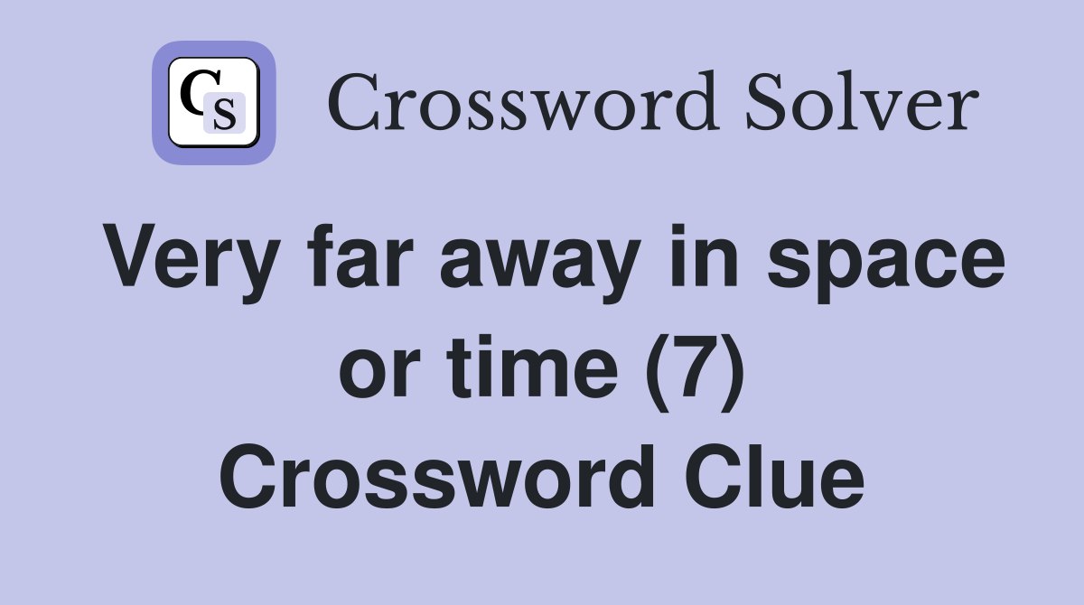 Very far away in space or time (7) Crossword Clue