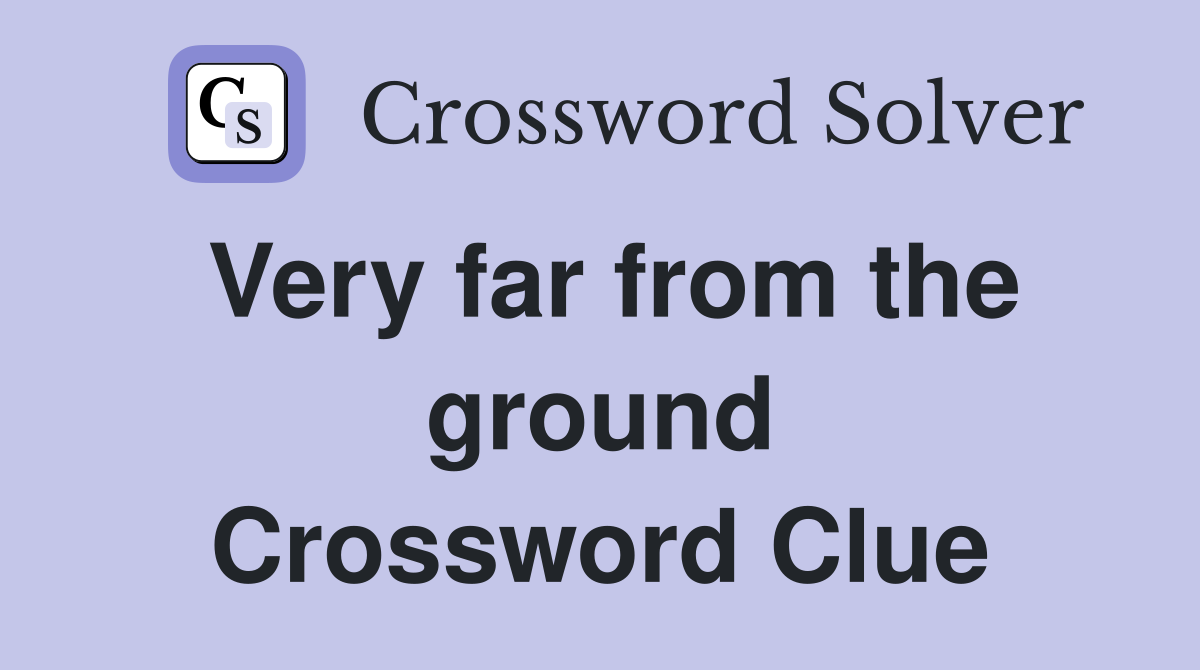 Very far from the ground Crossword Clue