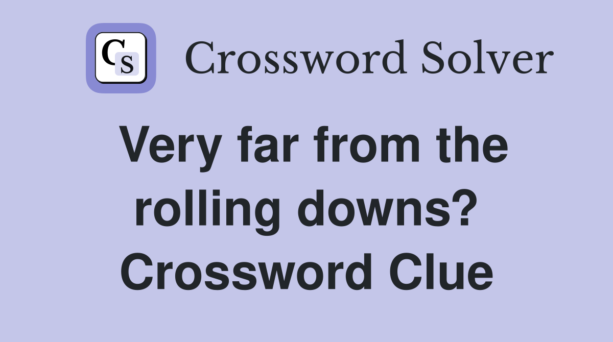 Very far from the rolling downs? Crossword Clue