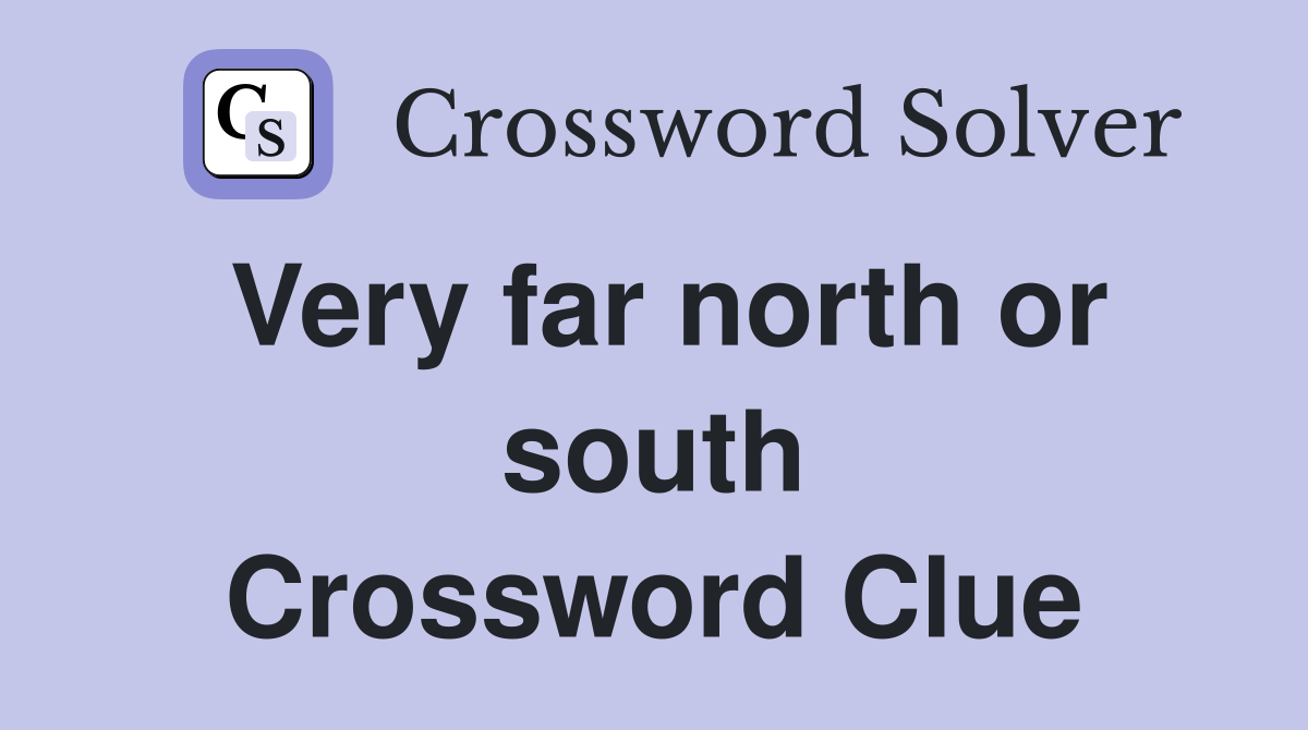 Very far north or south Crossword Clue