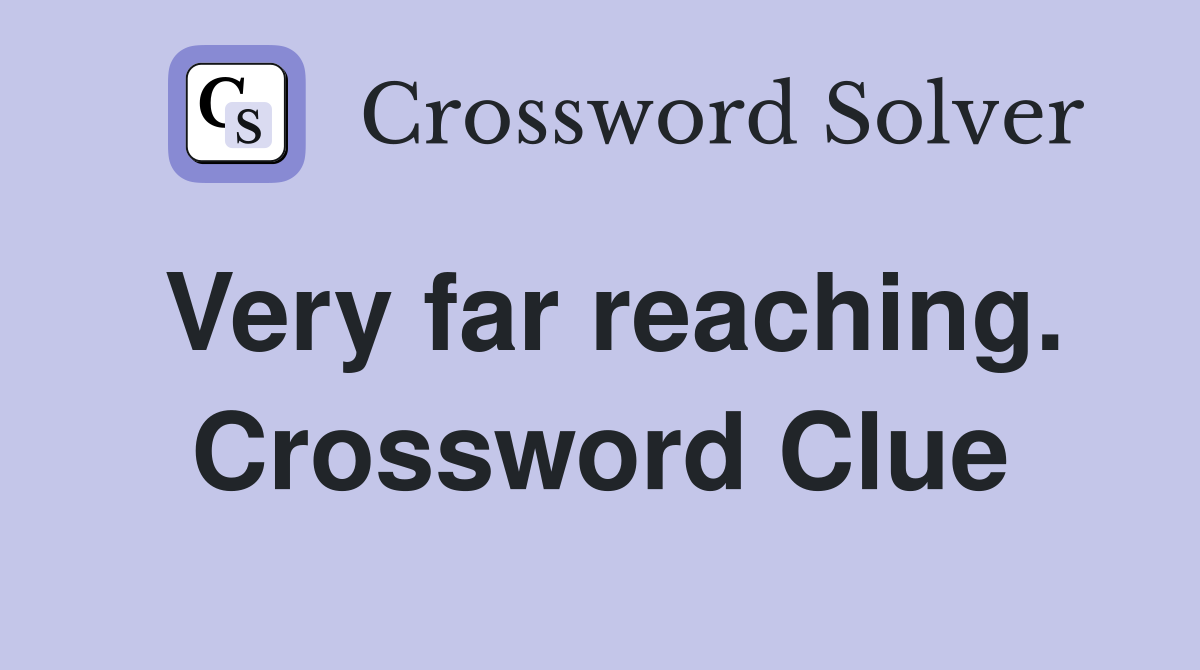 Very far reaching. Crossword Clue