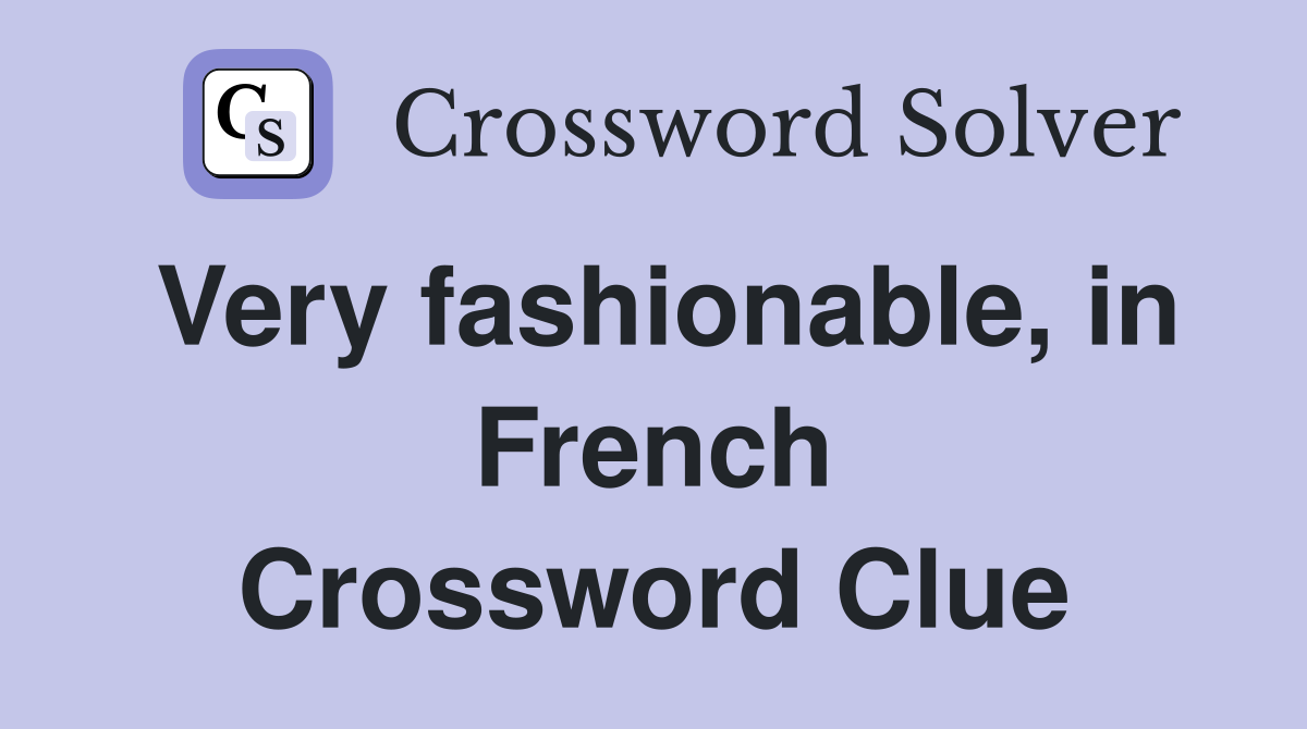 Very fashionable, in French Crossword Clue