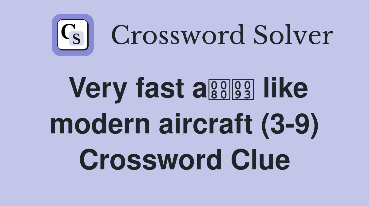 Very fast a like modern aircraft (3-9) Crossword Clue