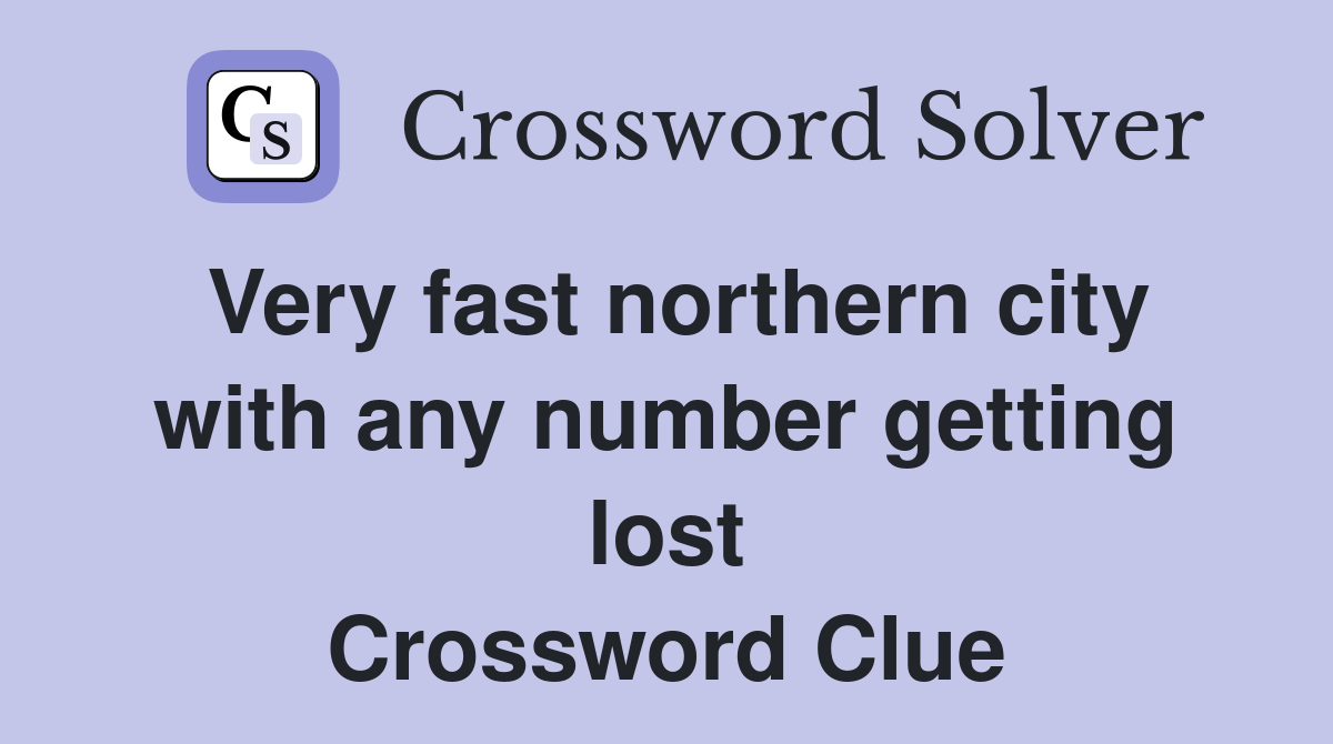 Very fast northern city with any number getting lost Crossword Clue