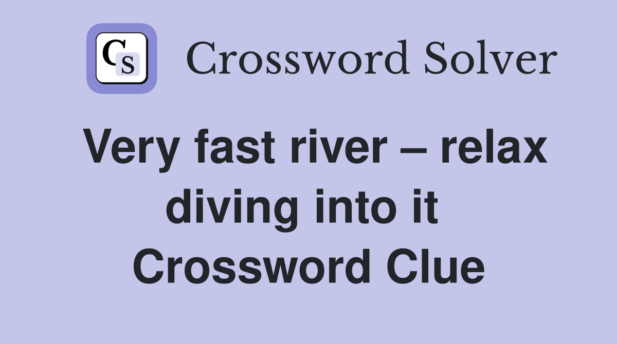 Very fast river – relax diving into it  Crossword Clue