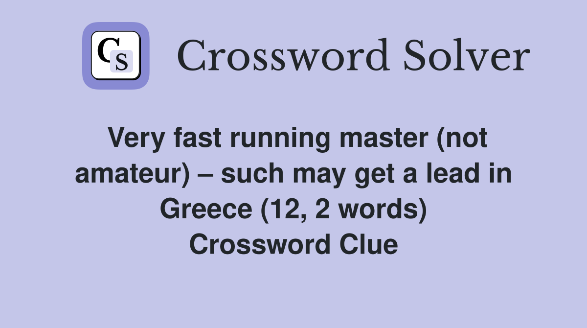 Very fast running master (not amateur) – such may get a lead in Greece (12, 2 words) Crossword Clue