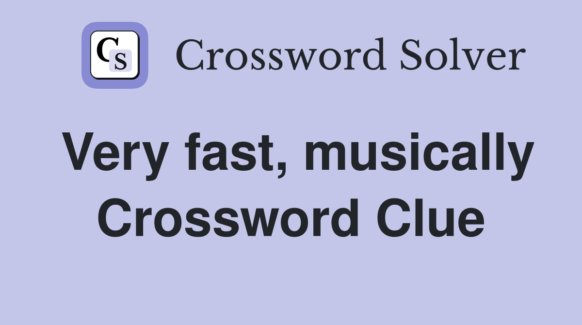Very fast, musically Crossword Clue