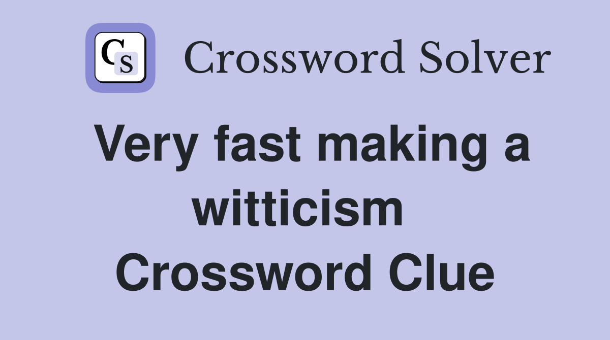 Very fast making a witticism  Crossword Clue