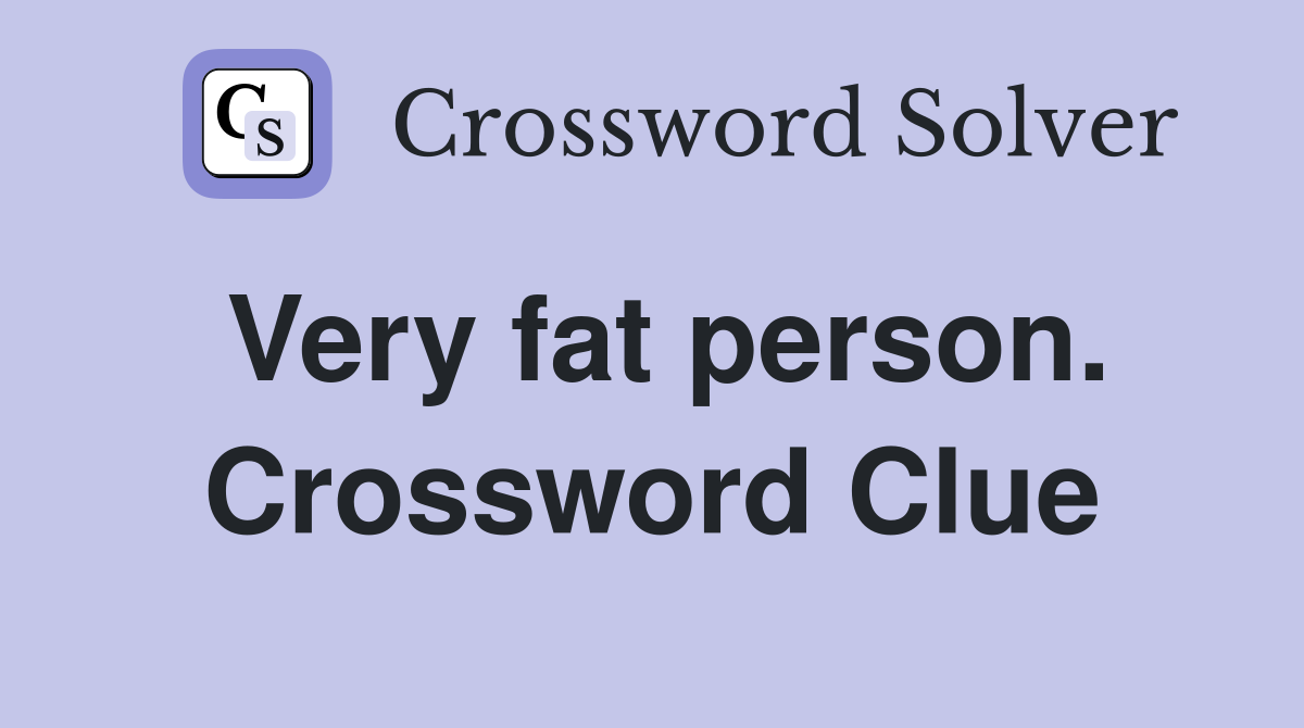 Very fat person. Crossword Clue