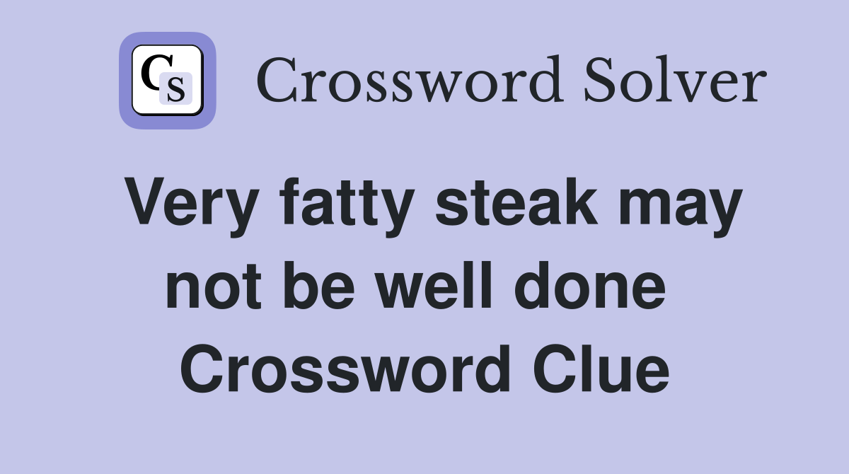Very fatty steak may not be well done  Crossword Clue