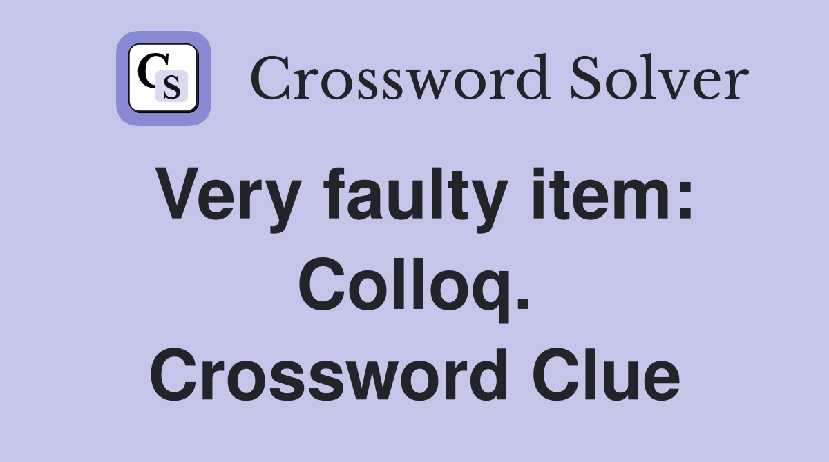 Very faulty item: Colloq. Crossword Clue