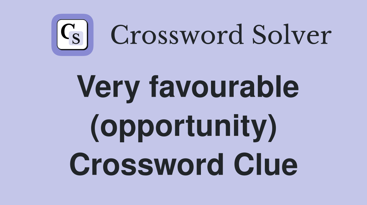 Very favourable (opportunity) Crossword Clue