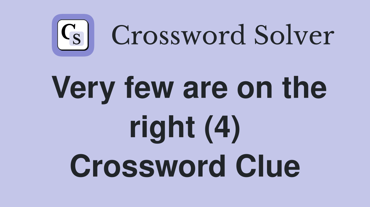 Very few are on the right (4) Crossword Clue