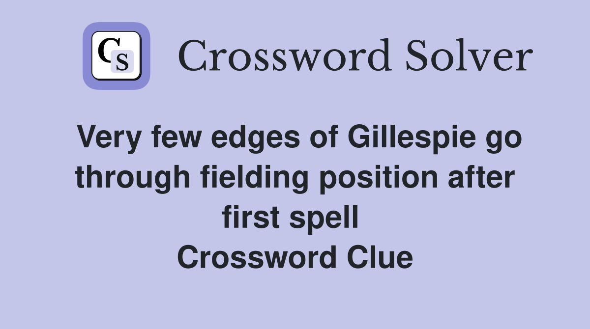 Very few edges of Gillespie go through fielding position after first spell  Crossword Clue