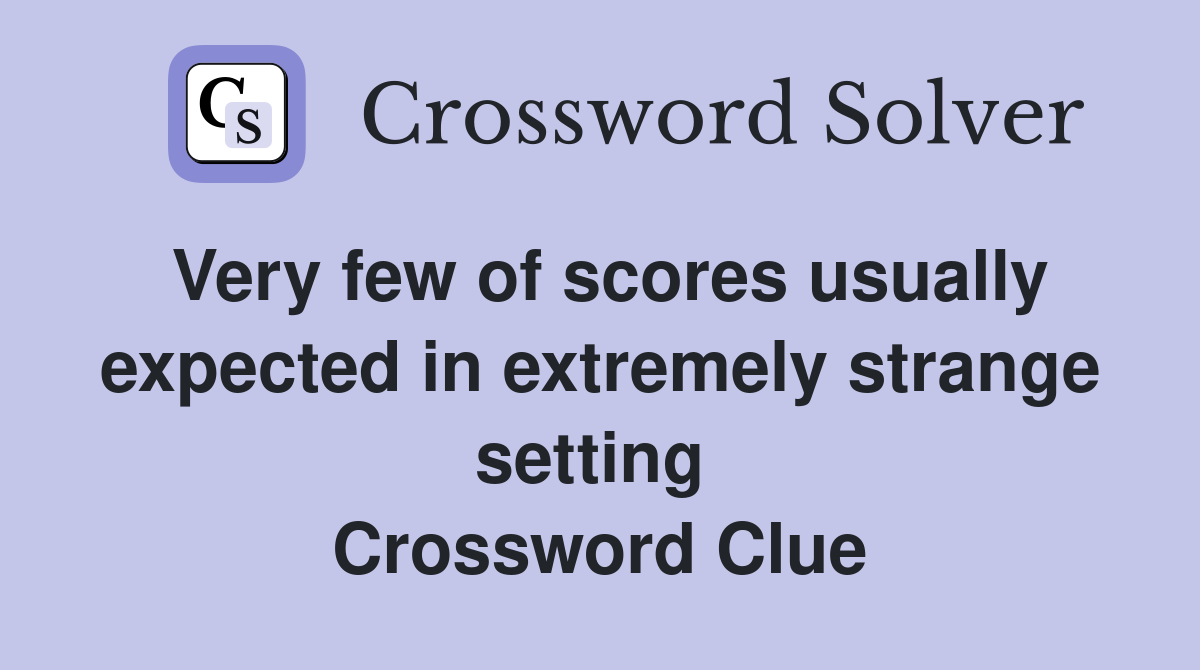 Very few of scores usually expected in extremely strange setting  Crossword Clue