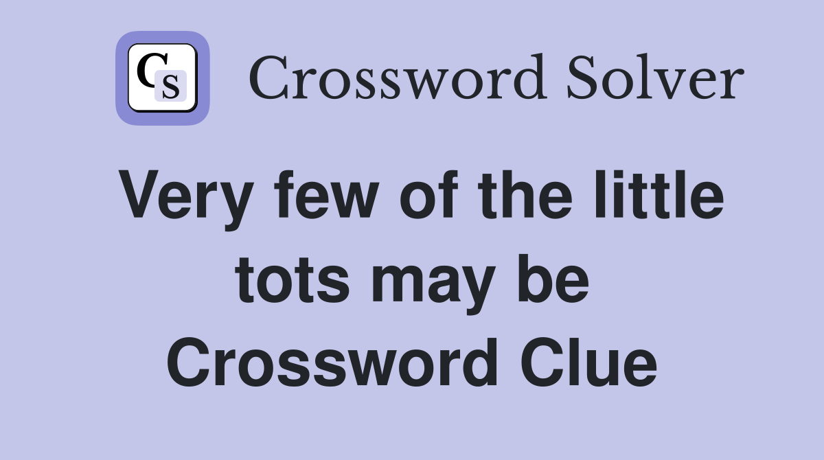 Very few of the little tots may be Crossword Clue