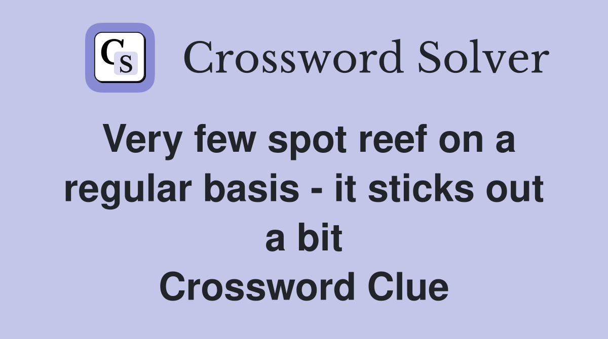 Very few spot reef on a regular basis - it sticks out a bit Crossword Clue