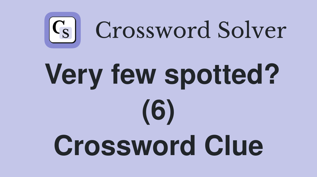 Very few spotted? (6) Crossword Clue