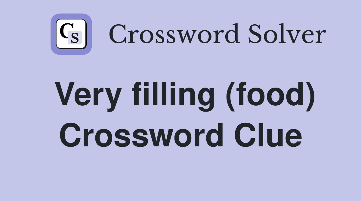 Very filling (food) Crossword Clue