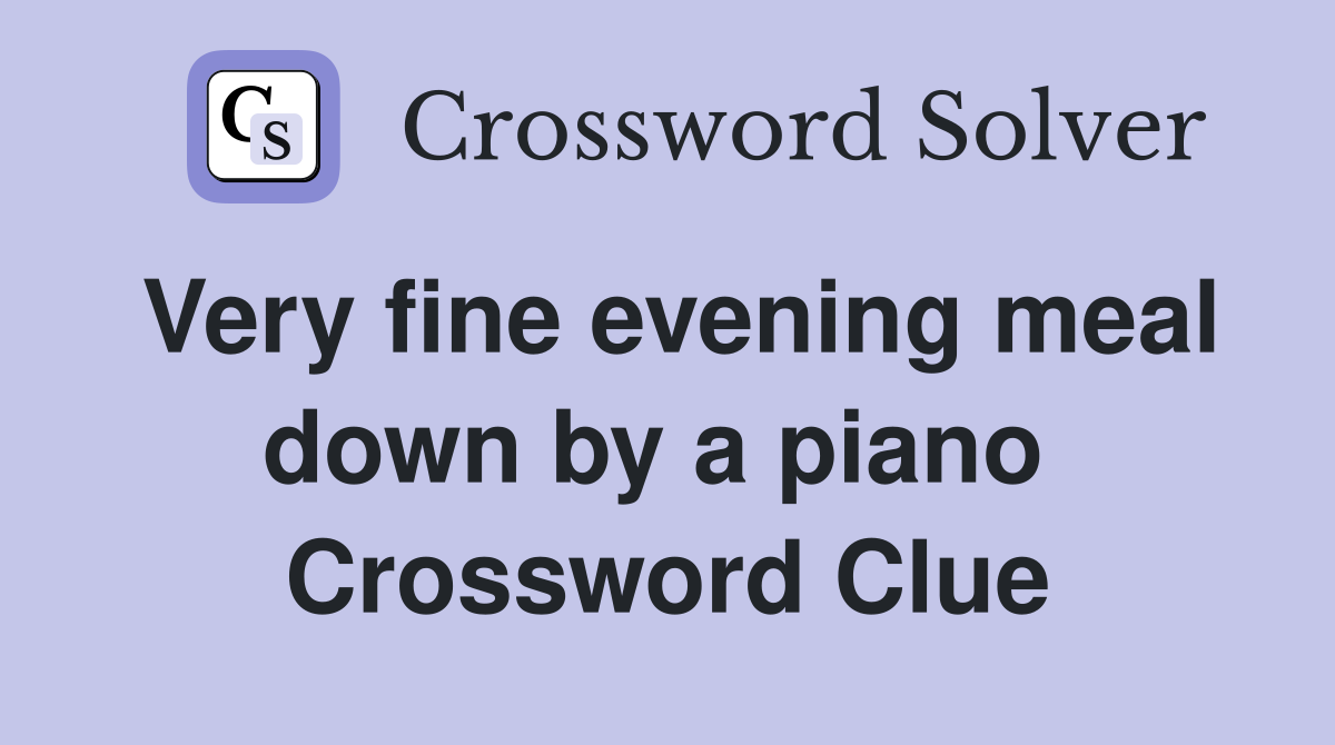 Very fine evening meal down by a piano  Crossword Clue