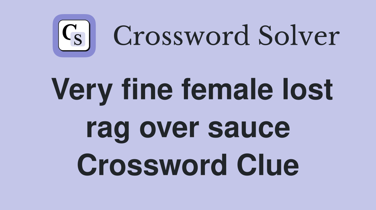 Very fine female lost rag over sauce Crossword Clue