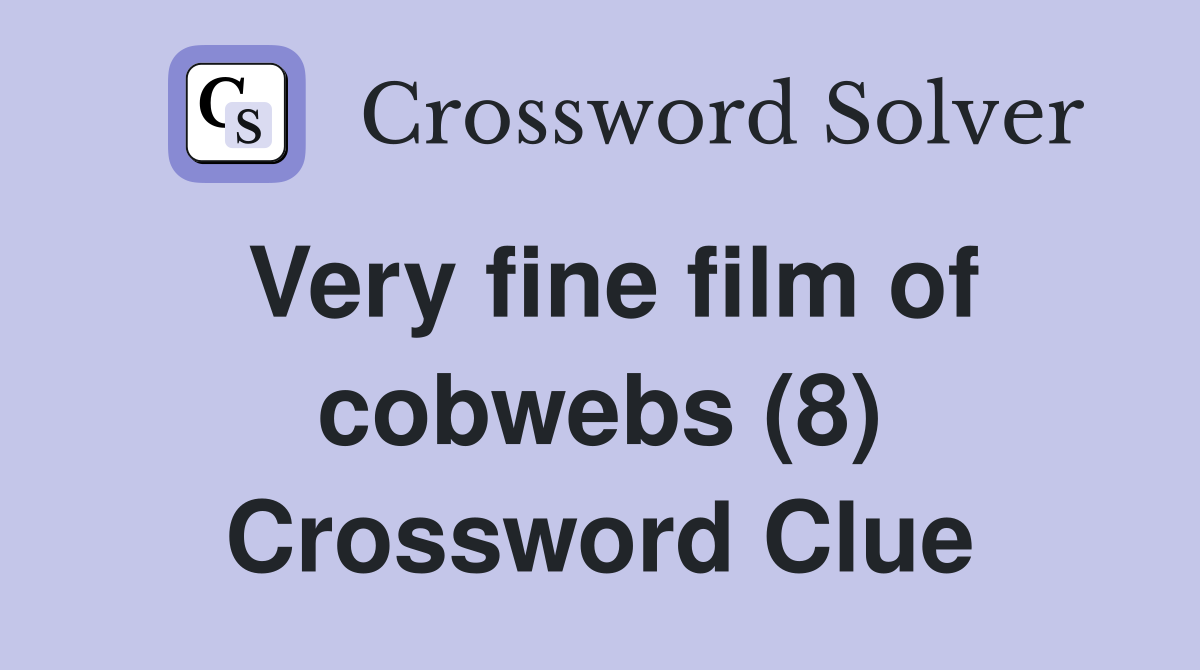 Very fine film of cobwebs (8) Crossword Clue