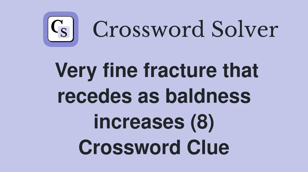 Very fine fracture that recedes as baldness increases (8) Crossword Clue