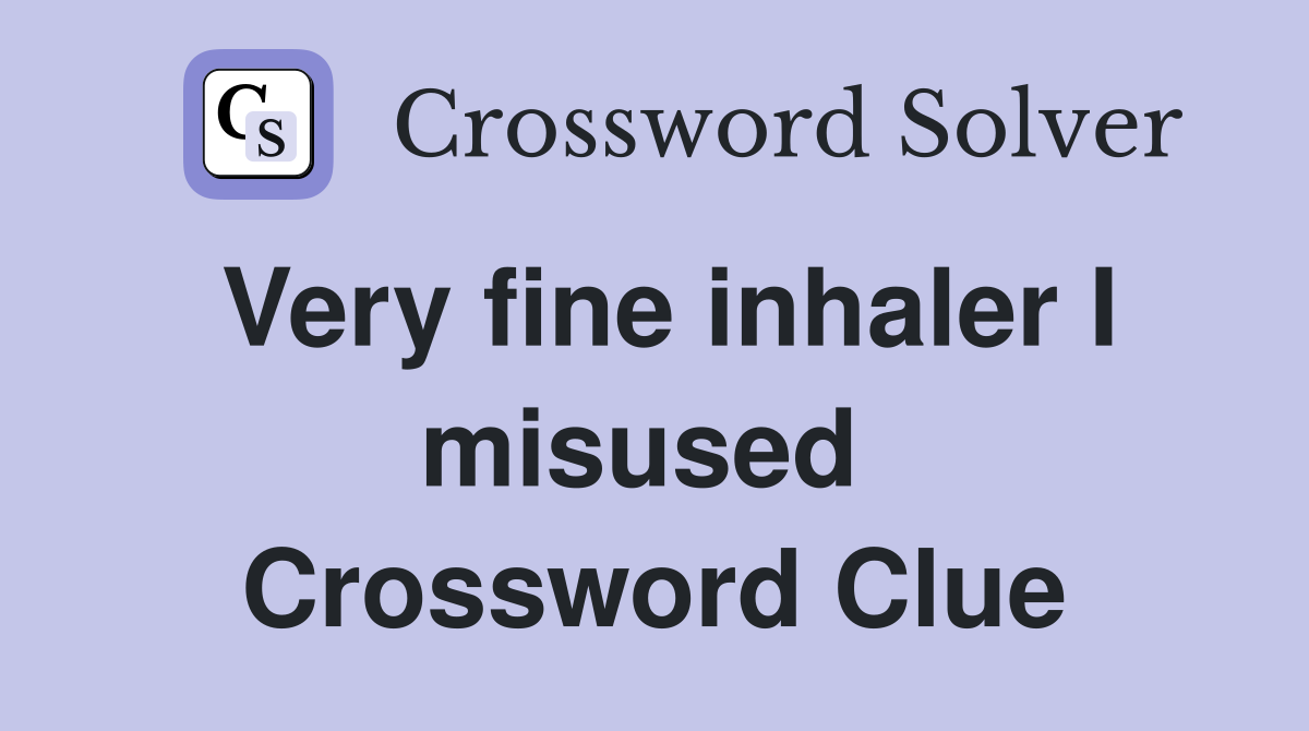 Very fine inhaler I misused  Crossword Clue