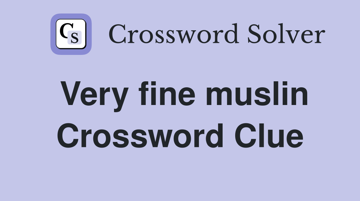 Very fine muslin Crossword Clue