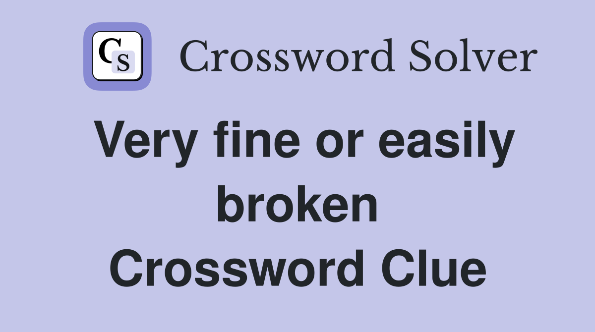 Very fine or easily broken Crossword Clue