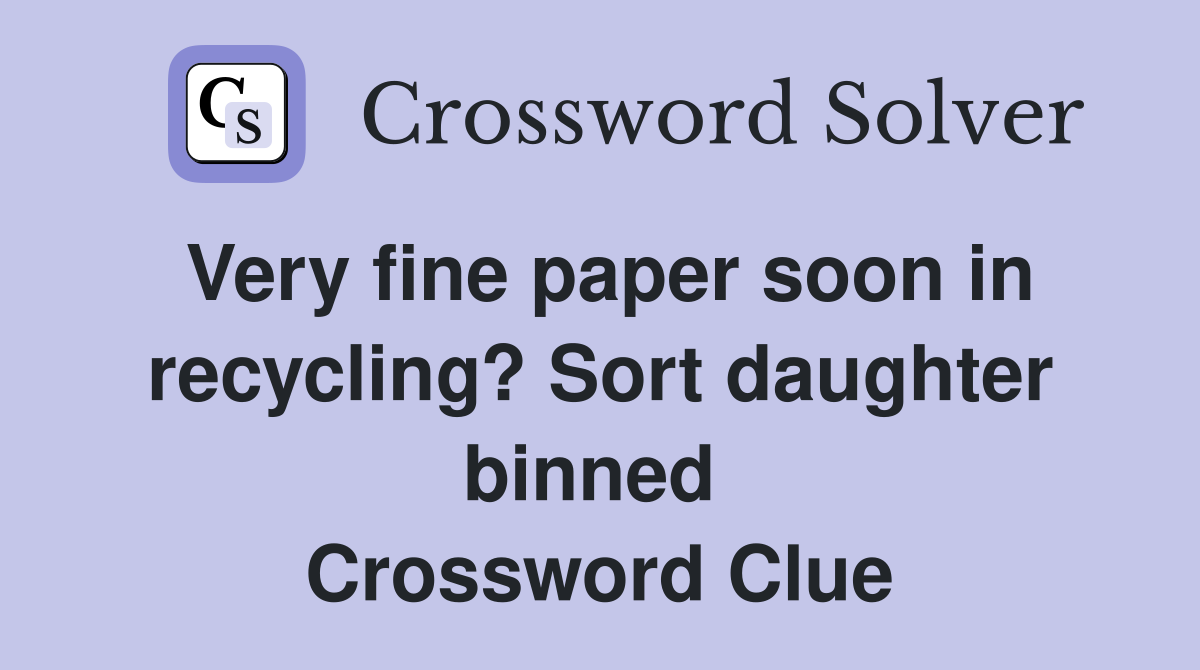 Very fine paper soon in recycling? Sort daughter binned  Crossword Clue