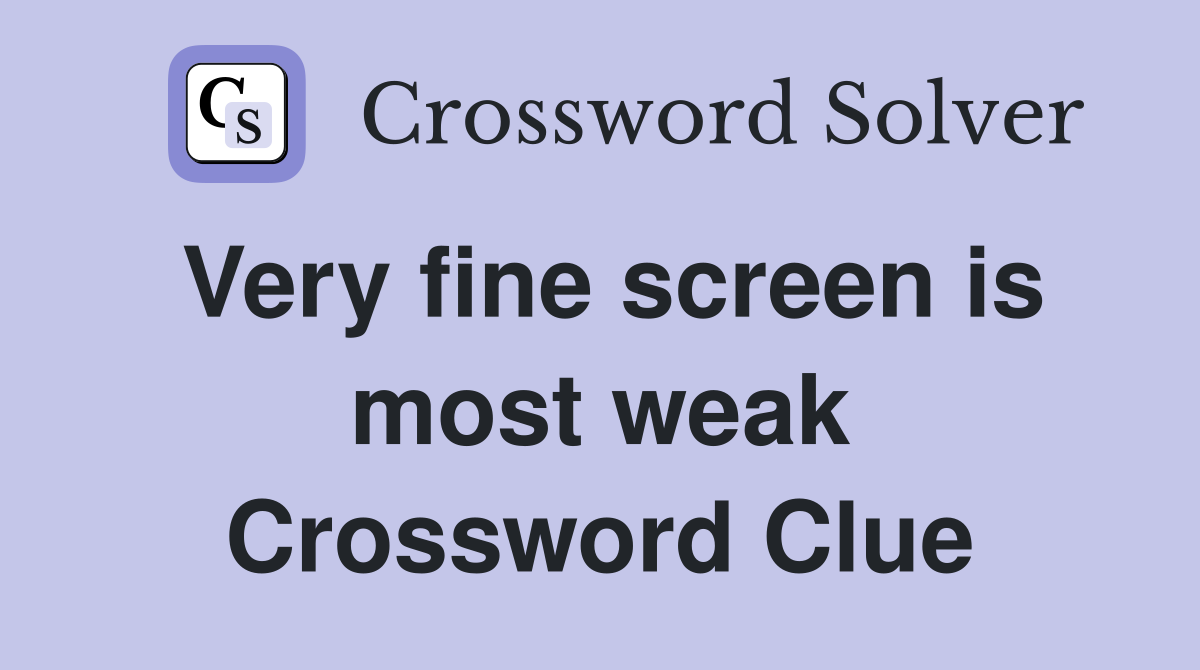 Very fine screen is most weak Crossword Clue