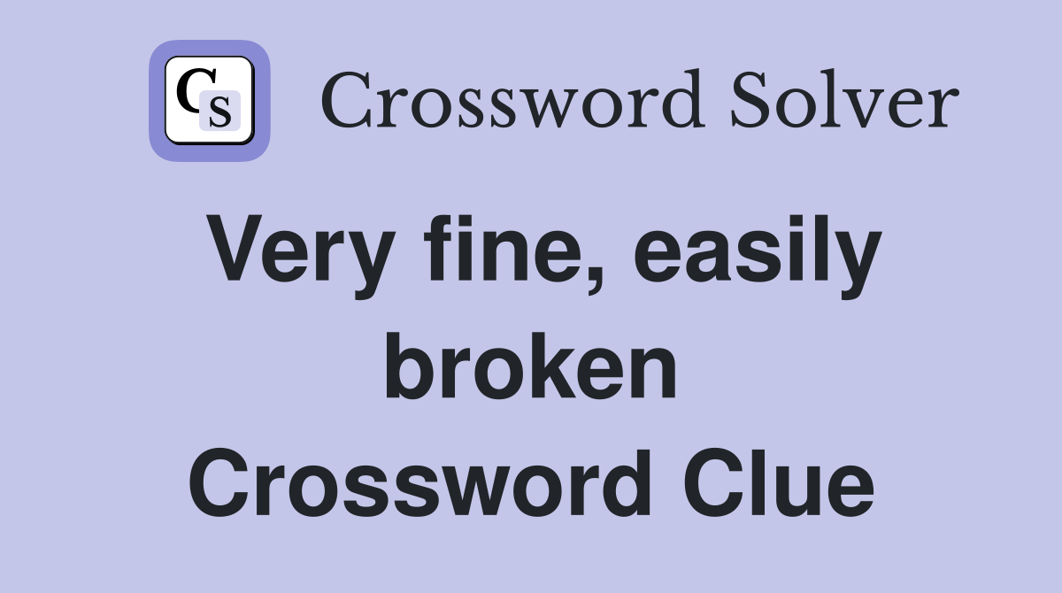 Very fine, easily broken Crossword Clue