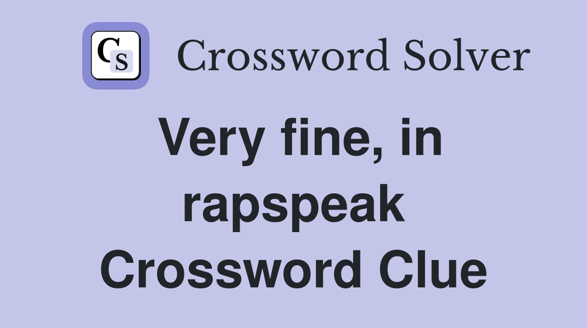 Very fine, in rapspeak Crossword Clue