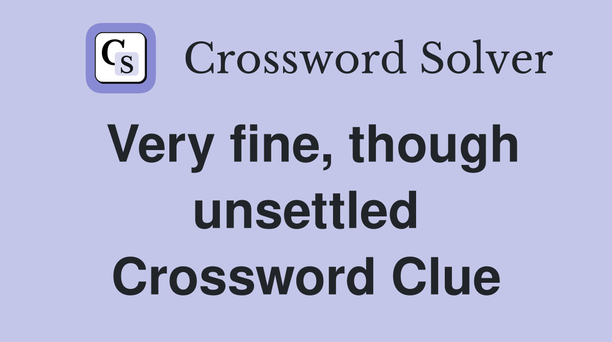 Very fine, though unsettled Crossword Clue