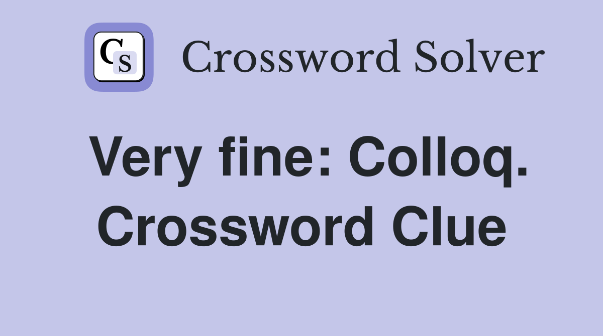 Very fine: Colloq. Crossword Clue