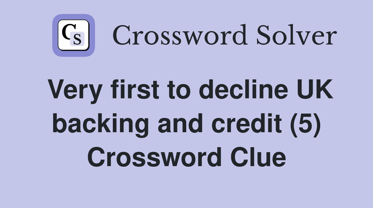 Very first to decline UK backing and credit (5) Crossword Clue